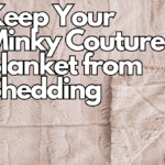 Stop the Fuzz: Tips and Tricks to Keep Your Minky Couture Blanket from Shedding
