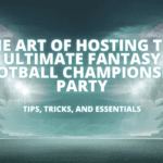 The Art of Hosting the Ultimate Fantasy Football Championship Party: Tips, Tricks, and Essentials