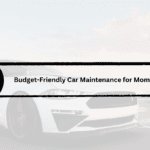The Ultimate Guide to Budget-Friendly Car Maintenance for Moms