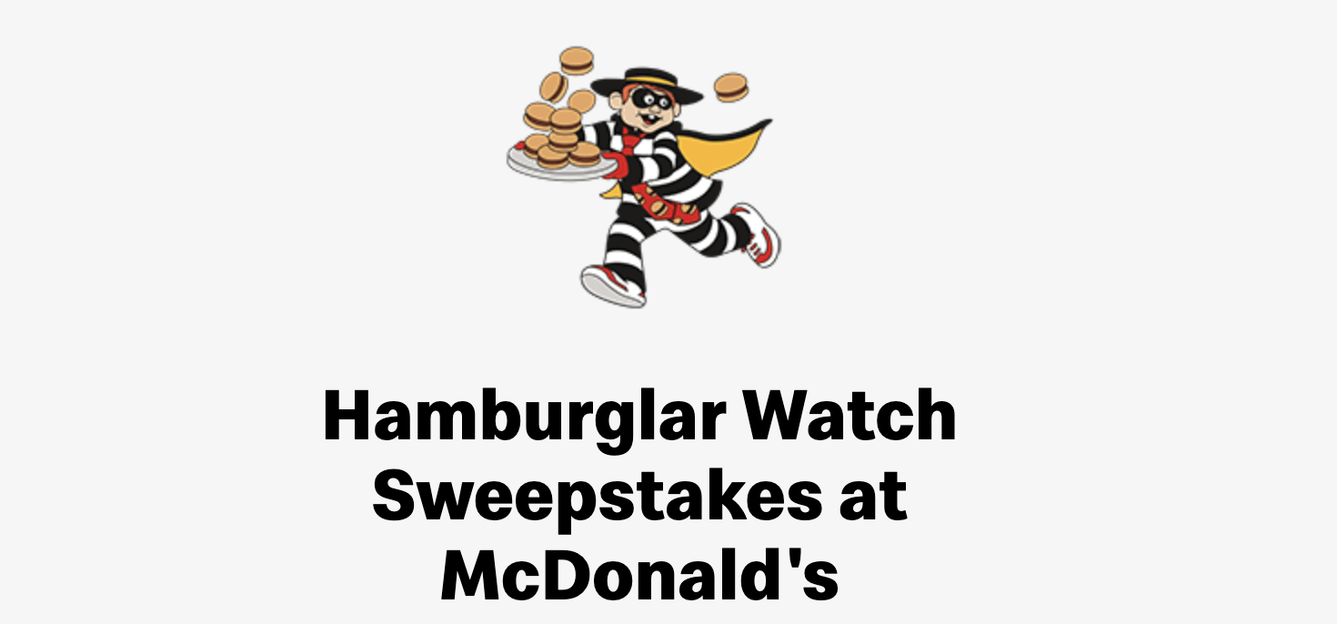 Join McDonald's Hamburger Watch Sweepstakes for a chance to win incredible prizes! Don't miss out on your chance to score some delicious burgers and exclusive Hamburglar memorabilia.