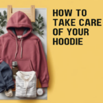 How to Take Care of Your Hoodie So It Lasts for Years