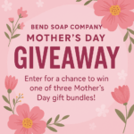 Bend Soap Company Mother’s Day Giveaway – Win a Luxurious Gift Bundle for a Special Woman in Your Life