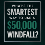 What’s the Smartest Way to Use a $50,000 Windfall?